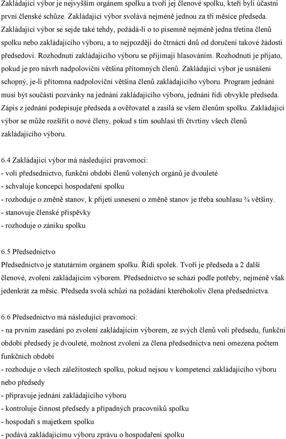 Rozhodnutí zakládajícího výboru se přijímají hlasováním. Rozhodnutí je přijato, pokud je pro návrh nadpoloviční většina přítomných členů.