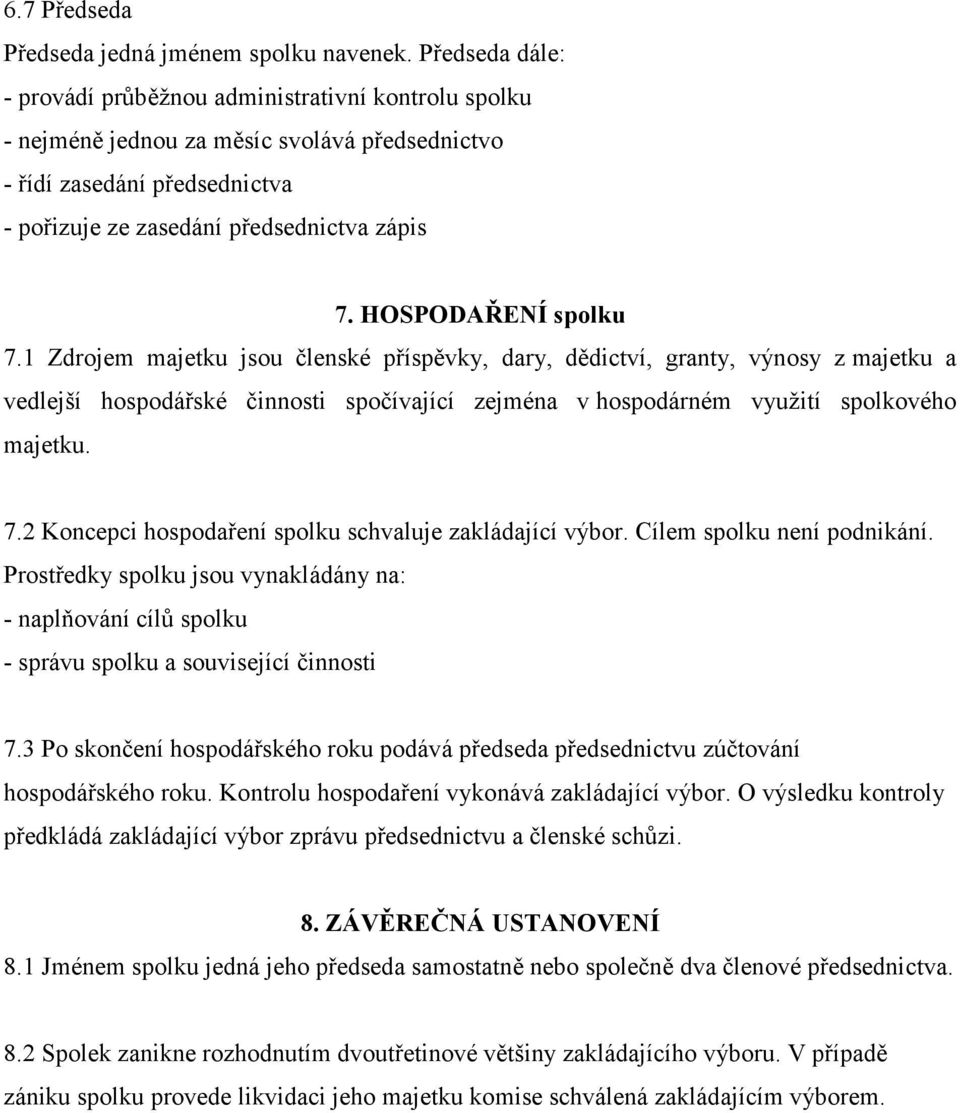 HOSPODAŘENÍ spolku 7.1 Zdrojem majetku jsou členské příspěvky, dary, dědictví, granty, výnosy z majetku a vedlejší hospodářské činnosti spočívající zejména v hospodárném využití spolkového majetku. 7.2 Koncepci hospodaření spolku schvaluje zakládající výbor.