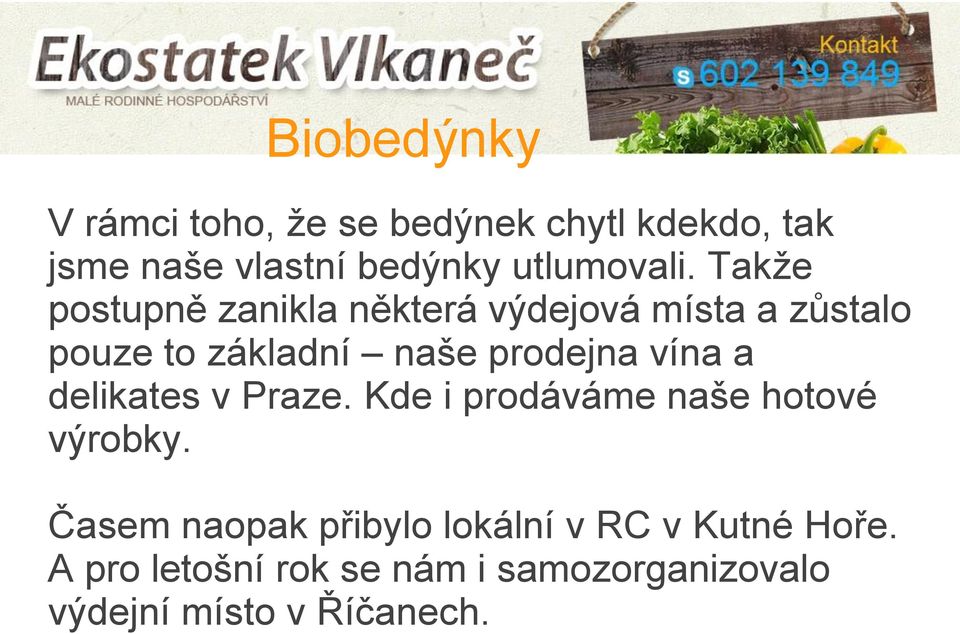 Takže postupně zanikla některá výdejová místa a zůstalo pouze to základní naše prodejna