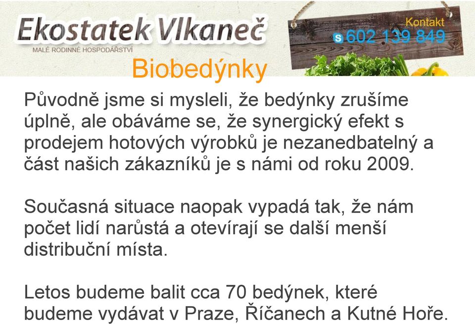 2009. Současná situace naopak vypadá tak, že nám počet lidí narůstá a otevírají se další menší