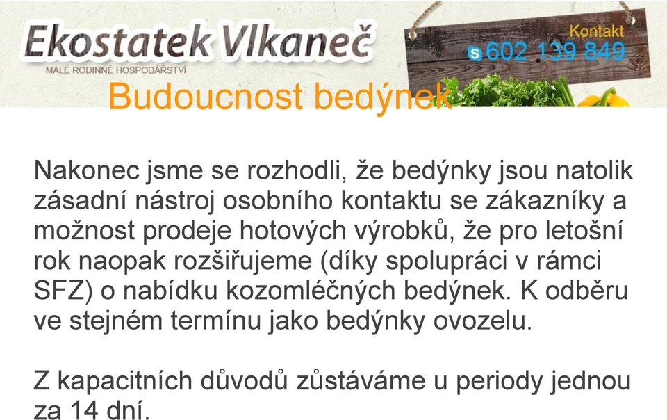 naopak rozšiřujeme (díky spolupráci v rámci SFZ) o nabídku kozomléčných bedýnek.