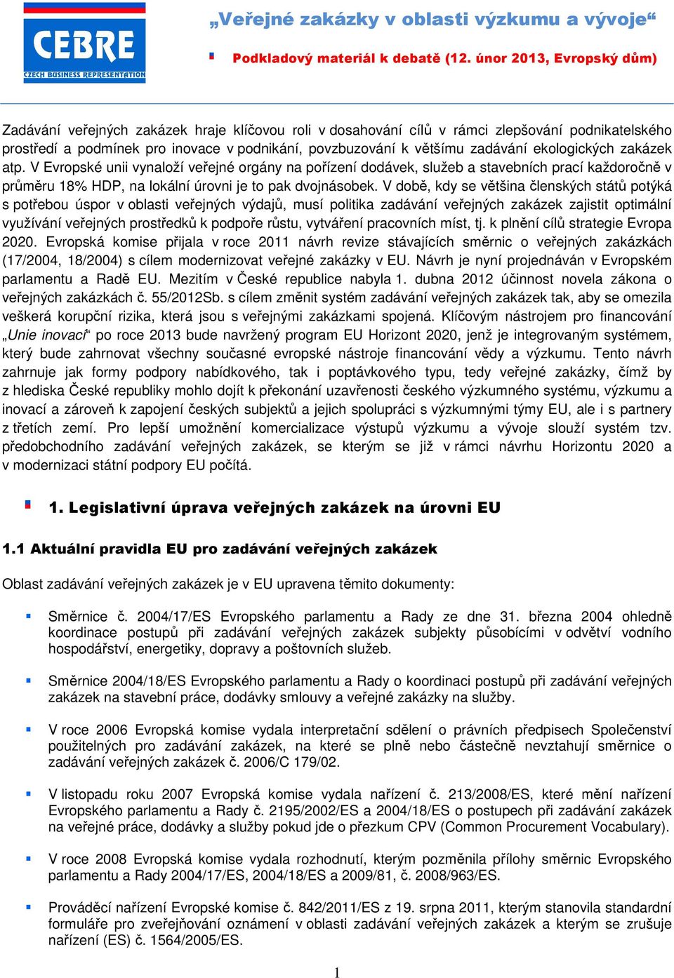 V době, kdy se většina členských států potýká s potřebou úspor v oblasti veřejných výdajů, musí politika zadávání veřejných zakázek zajistit optimální využívání veřejných prostředků k podpoře růstu,