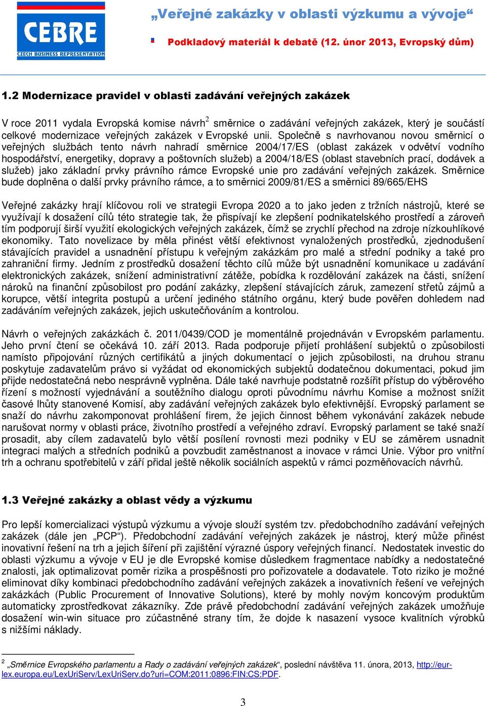 Společně s navrhovanou novou směrnicí o veřejných službách tento návrh nahradí směrnice 2004/17/ES (oblast zakázek v odvětví vodního hospodářství, energetiky, dopravy a poštovních služeb) a