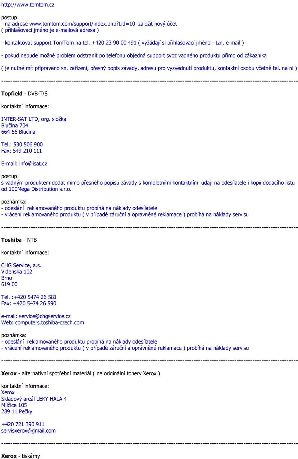 e-mail ) - pokud nebude možné problém odstranit po telefonu objedná support svoz vadného produktu přímo od zákazníka ( je nutné mít připraveno sn.