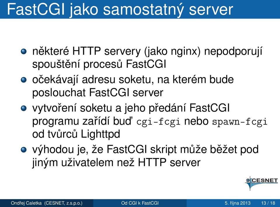 programu zařídí bud cgi-fcgi nebo spawn-fcgi od tvůrců Lighttpd výhodou je, že FastCGI skript může běžet