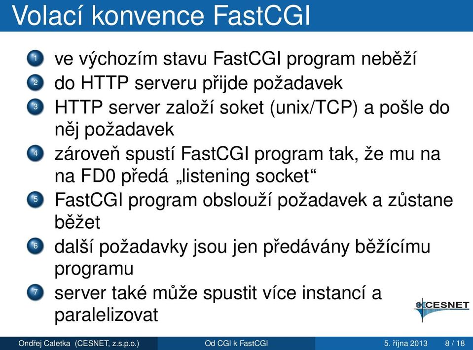 socket 5 FastCGI program obslouží požadavek a zůstane běžet 6 další požadavky jsou jen předávány běžícímu programu 7