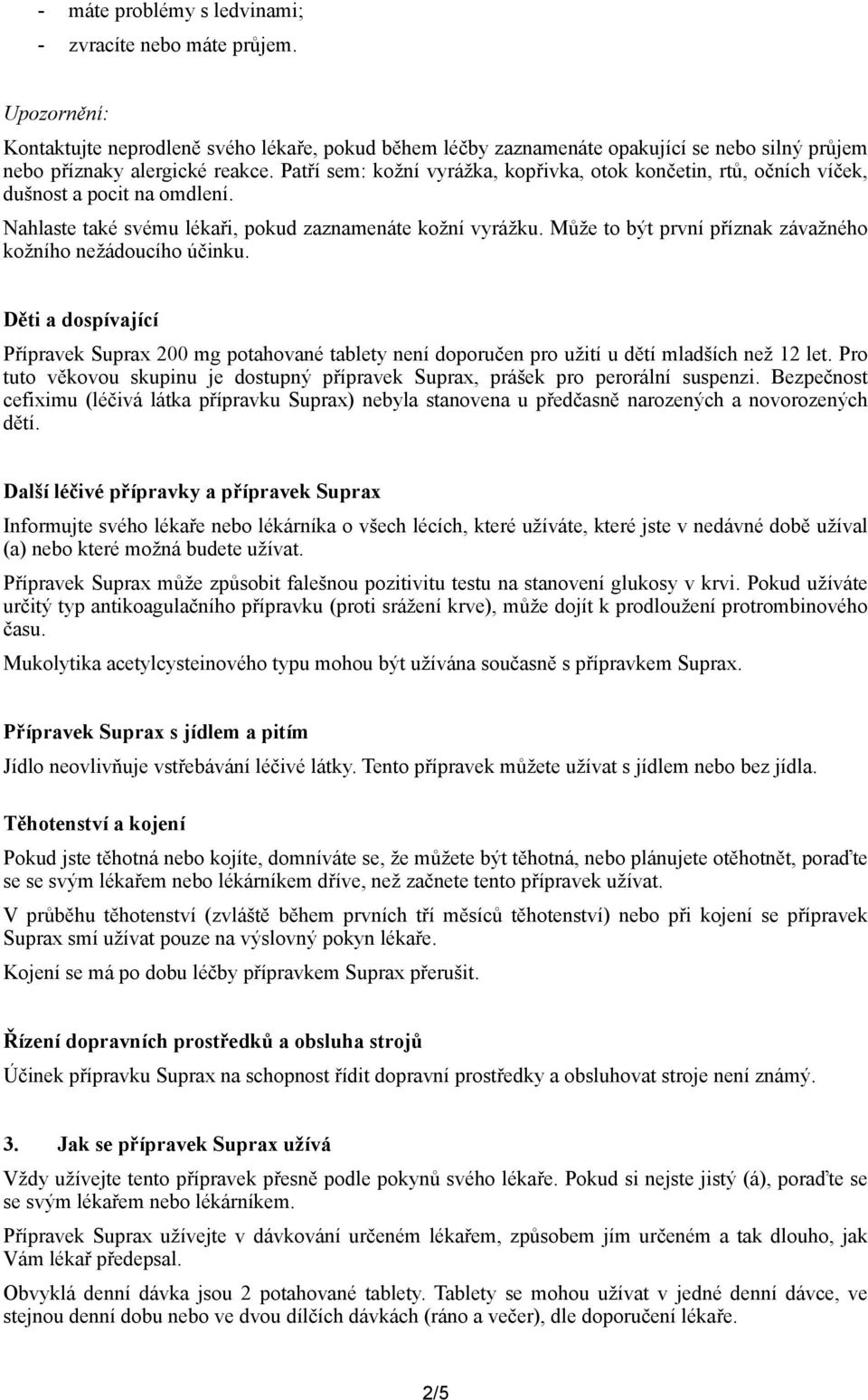 Může to být první příznak závažného kožního nežádoucího účinku. Děti a dospívající Přípravek Suprax 200 mg potahované tablety není doporučen pro užití u dětí mladších než 12 let.