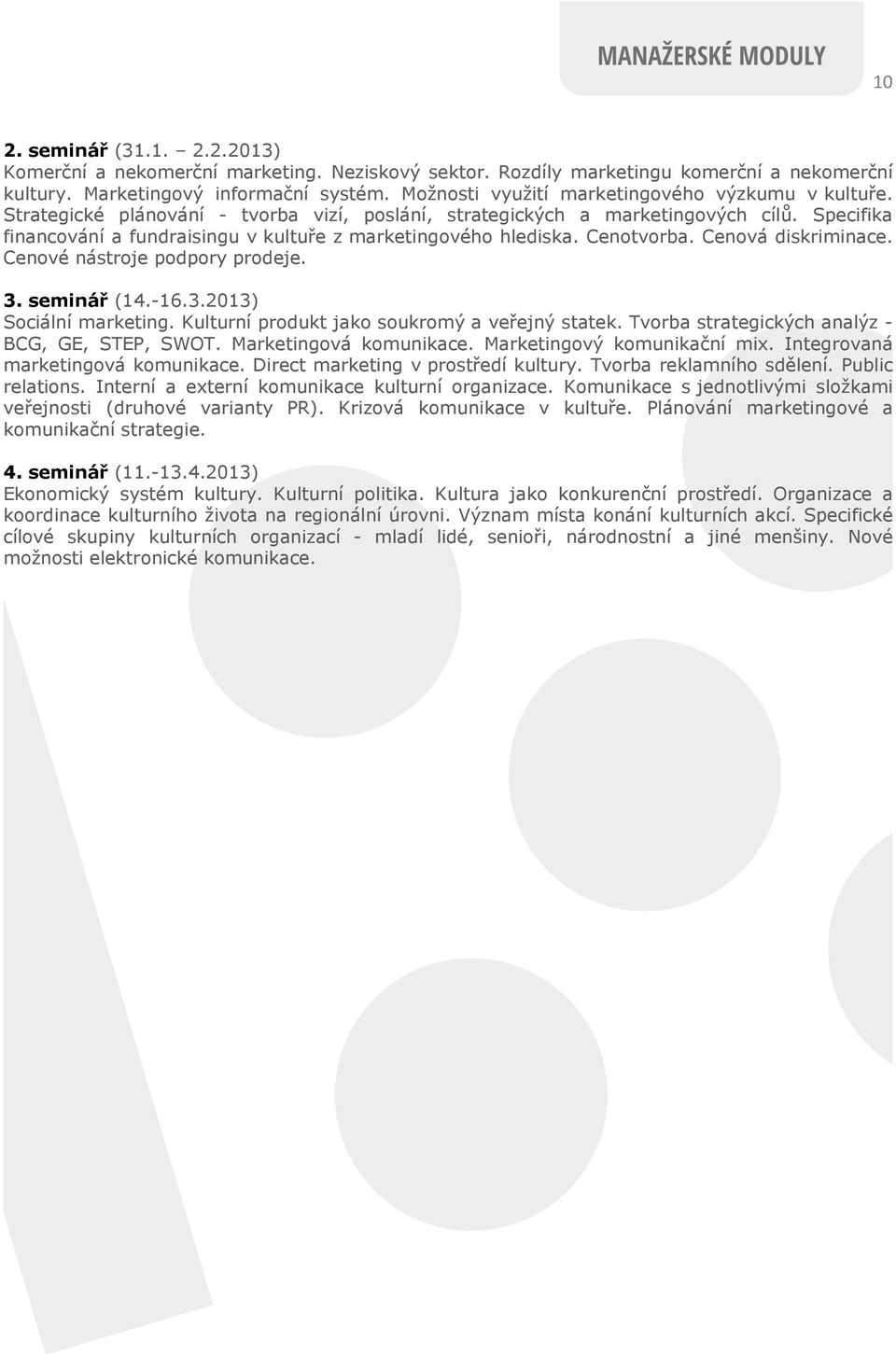 Specifika financování a fundraisingu v kultuře z marketingového hlediska. Cenotvorba. Cenová diskriminace. Cenové nástroje podpory prodeje. 3. seminář (14.-16.3.2013) Sociální marketing.