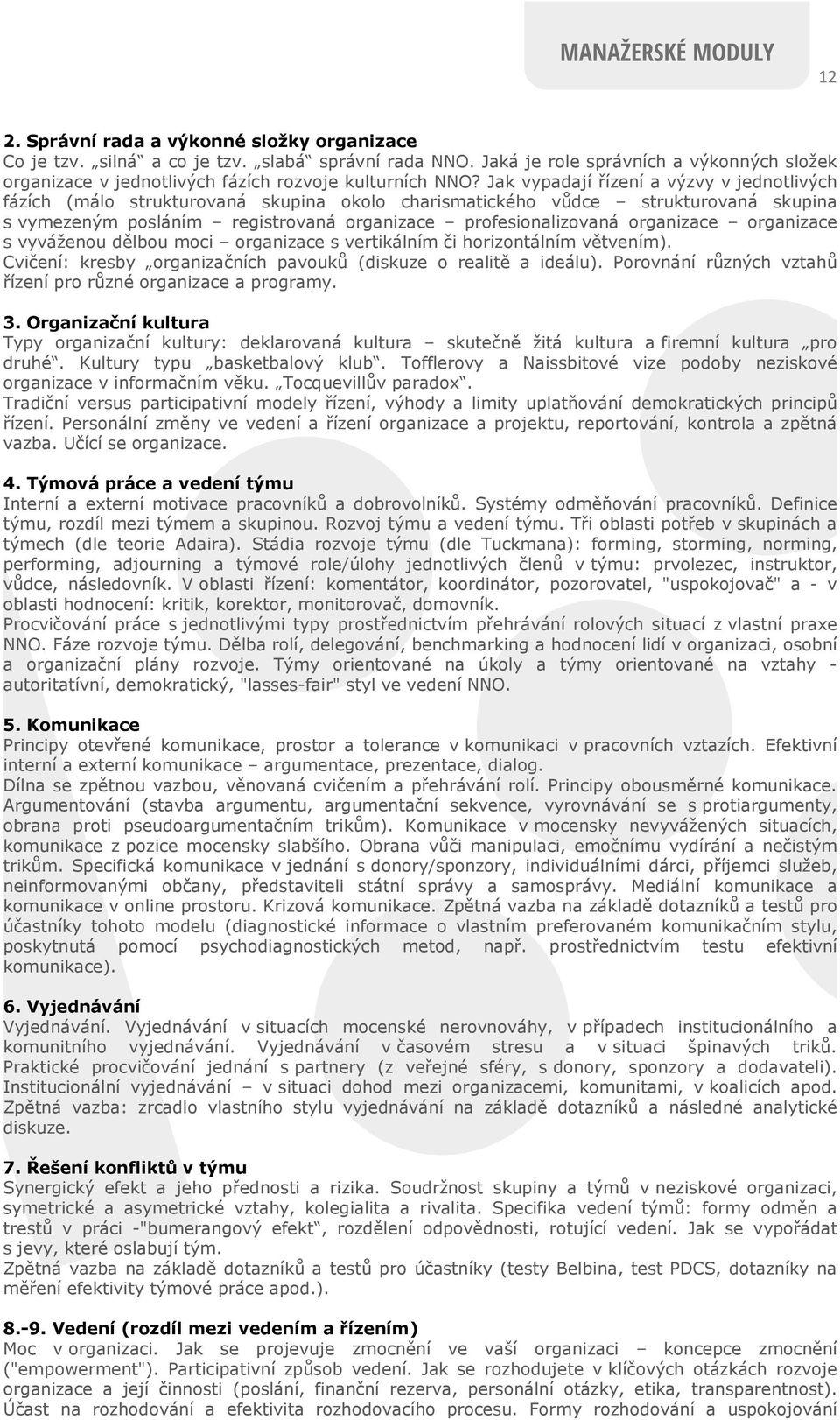 organizace organizace s vyváženou dělbou moci organizace s vertikálním či horizontálním větvením). Cvičení: kresby organizačních pavouků (diskuze o realitě a ideálu).