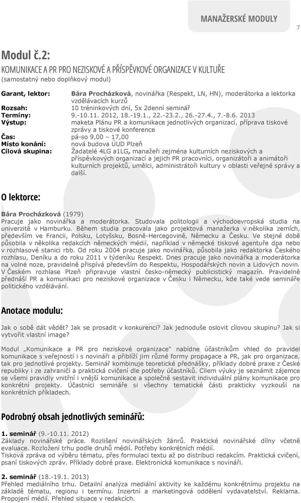 vzdělávacích kurzů Rozsah: 10 tréninkových dní, 5x 2denní seminář Termíny: 9.-10.11. 2012, 18.-19.1., 22.-23.2., 26.