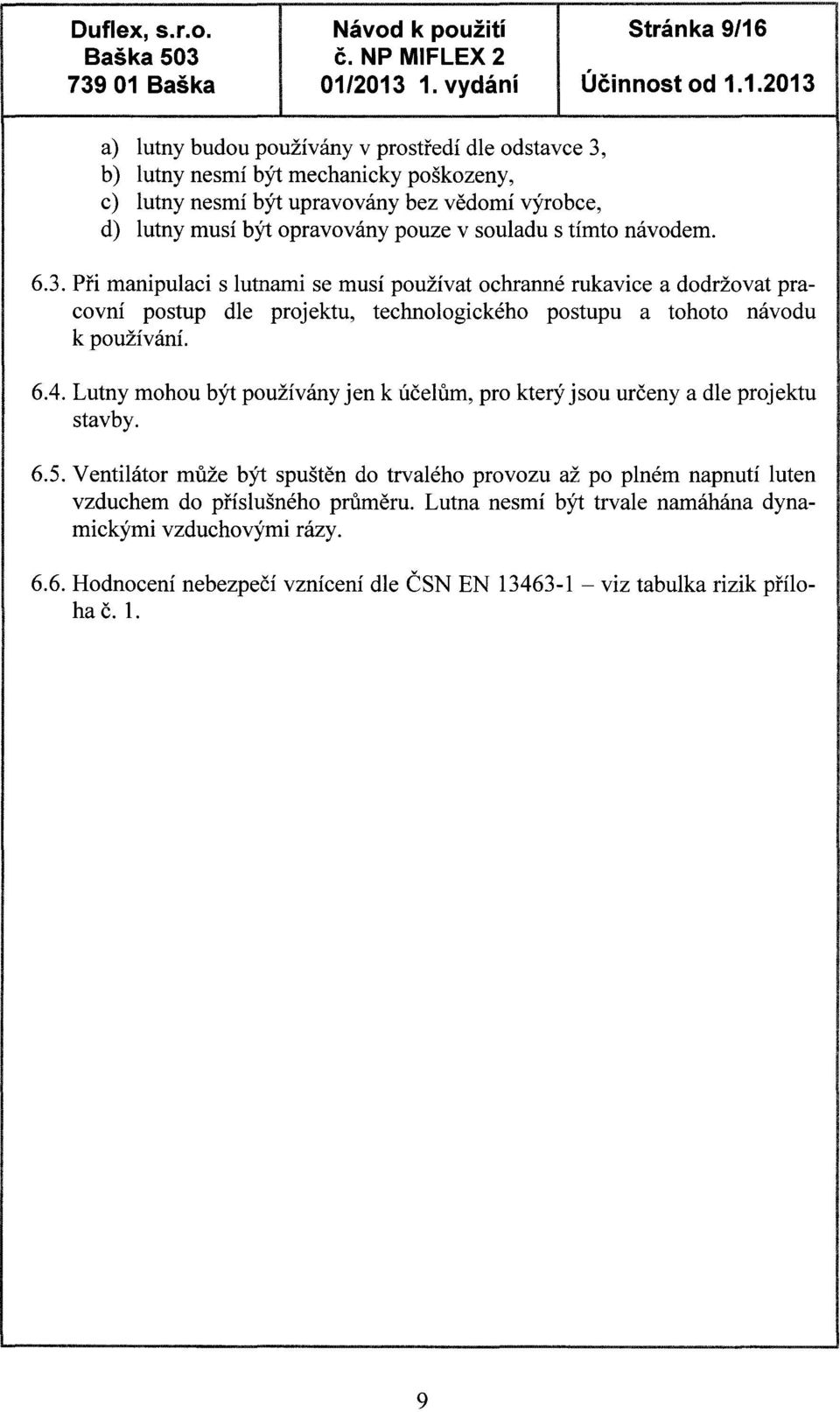 Při manipulaci s lutnami se musí používat ochranné rukavice a dodržovat pracovní postup dle projektu, technologického postupu a tohoto návodu k používání. 6.4.