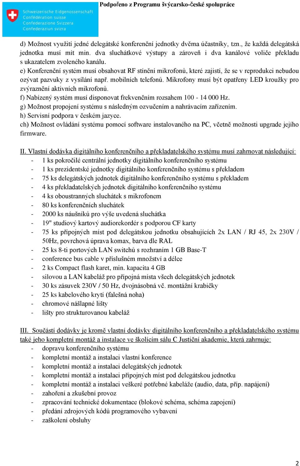 e) Konferenční systém musí obsahovat RF stínění mikrofonů, které zajistí, že se v reprodukci nebudou ozývat pazvuky z vysílání např. mobilních telefonů.