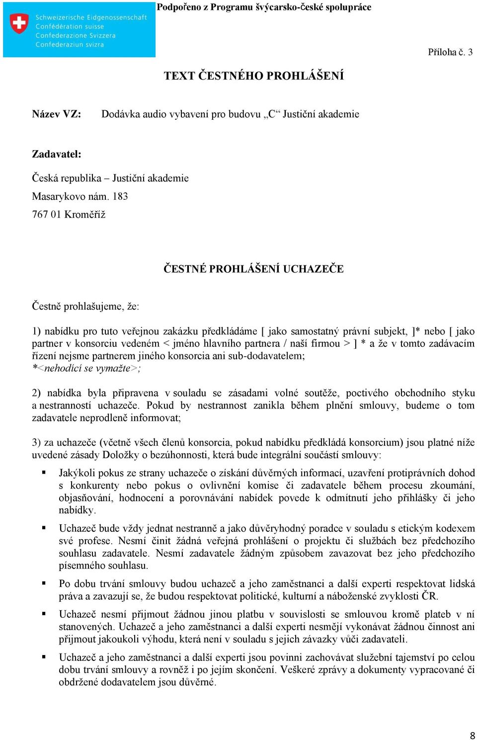 jméno hlavního partnera / naší firmou > ] * a že v tomto zadávacím řízení nejsme partnerem jiného konsorcia ani sub-dodavatelem; *<nehodící se vymažte>; 2) nabídka byla připravena v souladu se