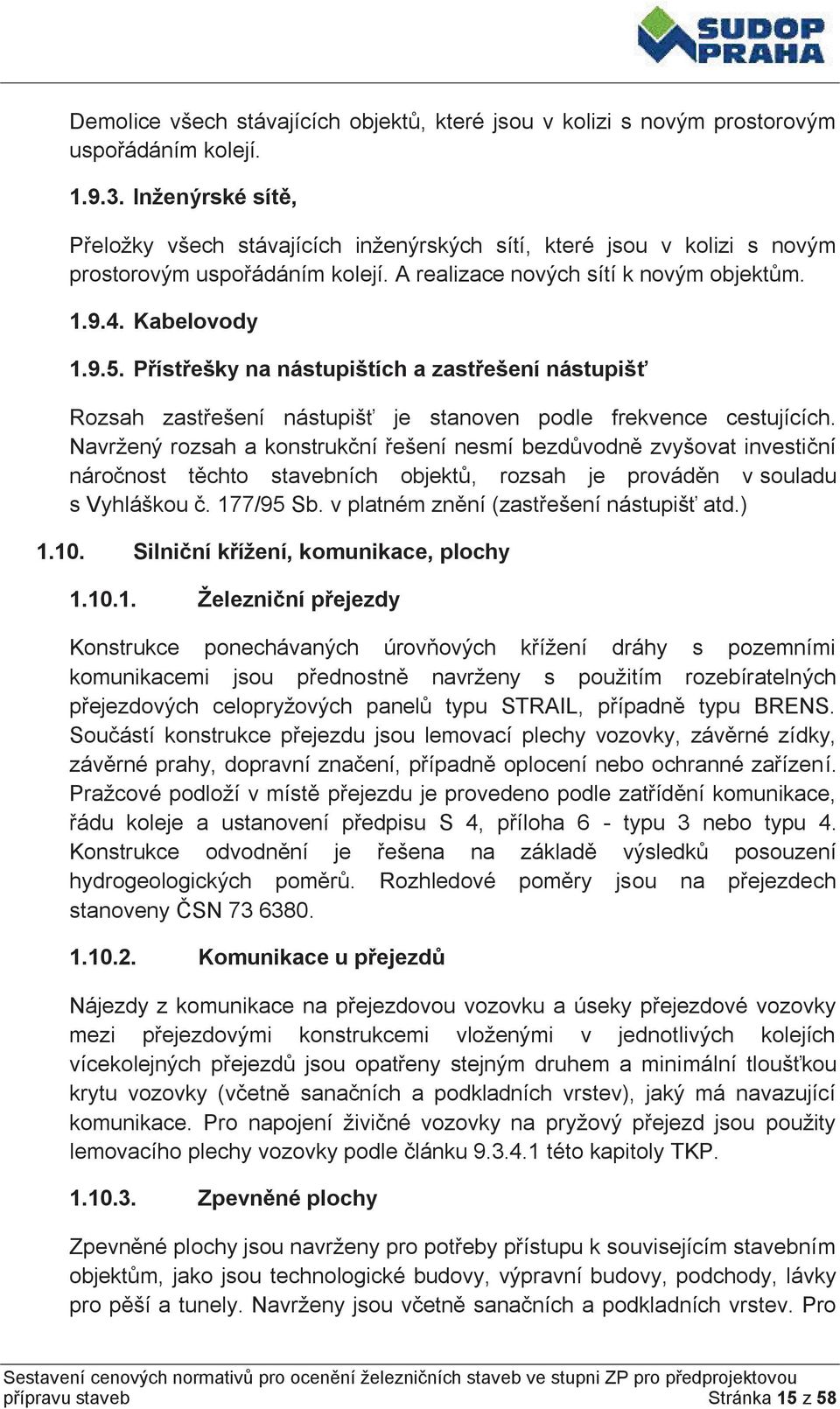 Přístřešky na nástupištích a zastřešení nástupišť Rozsah zastřešení nástupišť je stanoven podle frekvence cestujících.