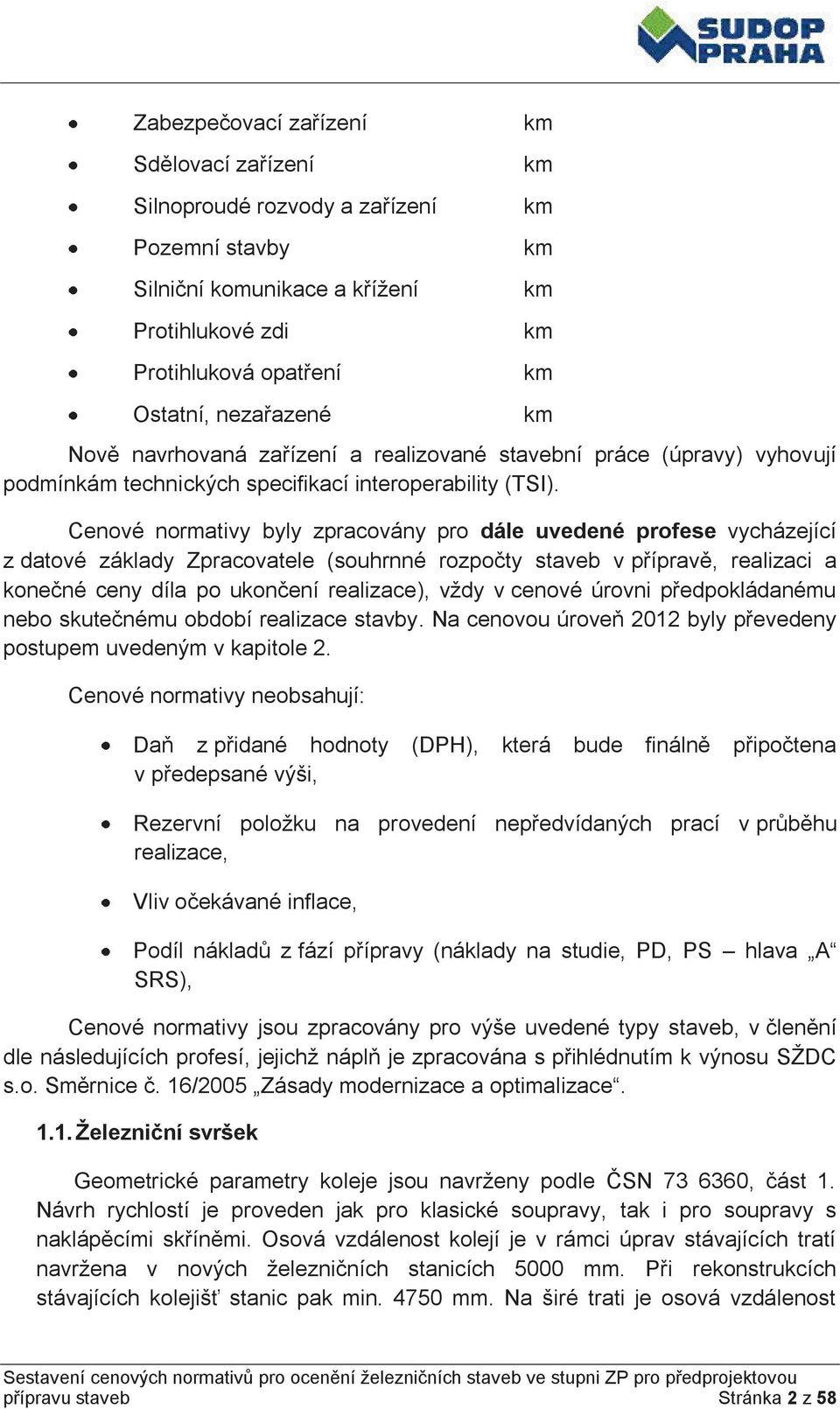 Cenové normativy byly zpracovány pro dále uvedené profese vycházející z datové základy Zpracovatele (souhrnné rozpočty staveb v přípravě, realizaci a konečné ceny díla po ukončení realizace), vždy v