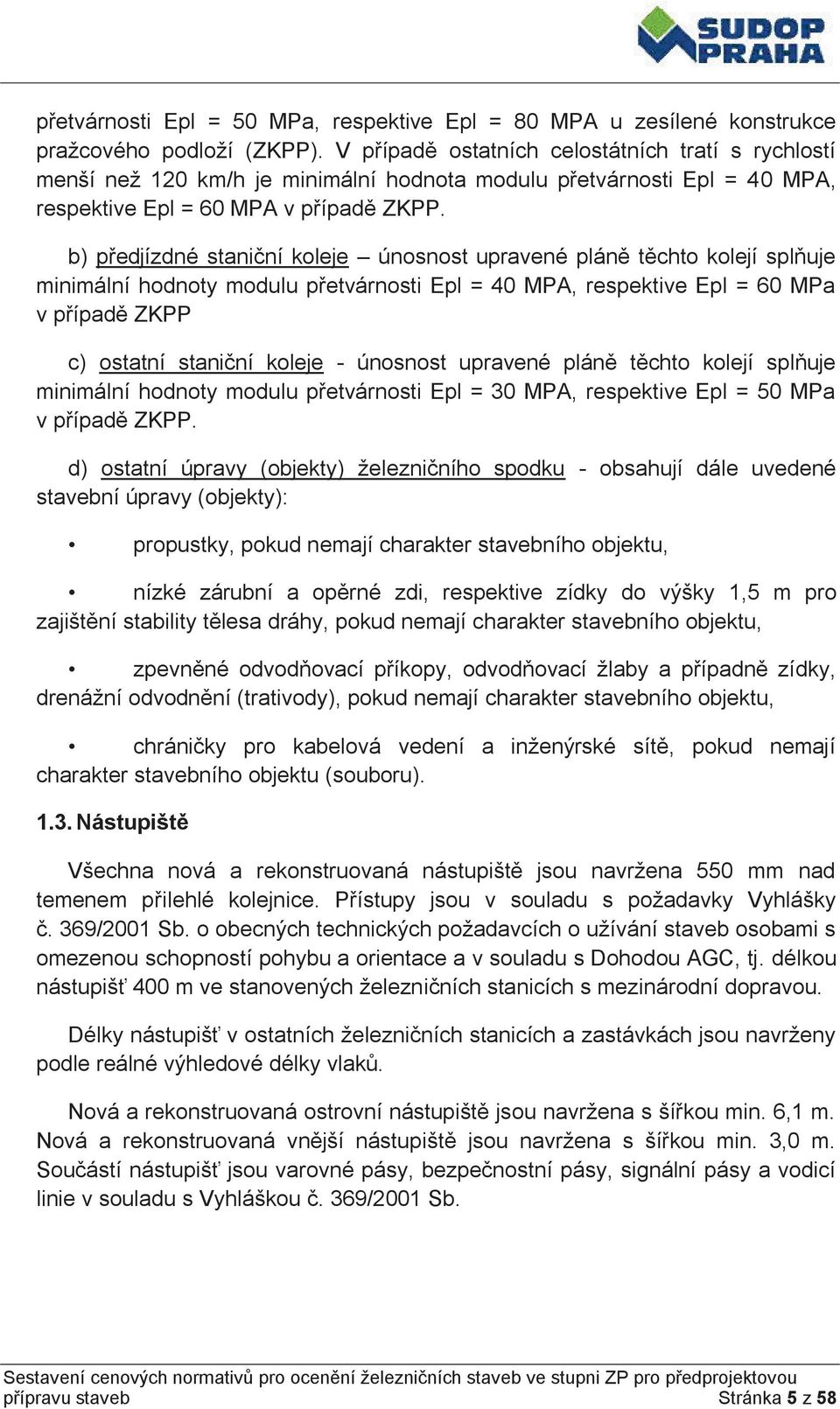 b) předjízdné staniční koleje únosnost upravené pláně těchto kolejí splňuje minimální hodnoty modulu přetvárnosti Epl = 40 MPA, respektive Epl = 60 MPa v případě ZKPP c) ostatní staniční koleje -