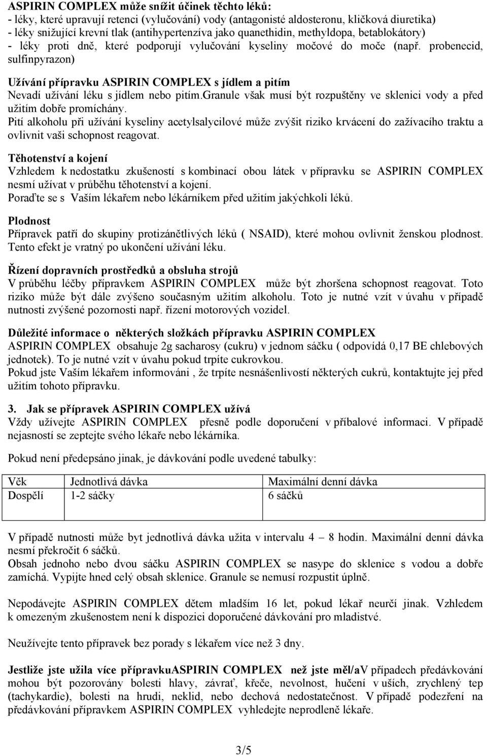 probenecid, sulfinpyrazon) Užívání přípravku ASPIRIN COMPLEX s jídlem a pitím Nevadí užívání léku s jídlem nebo pitím.granule však musí být rozpuštěny ve sklenici vody a před užitím dobře promíchány.