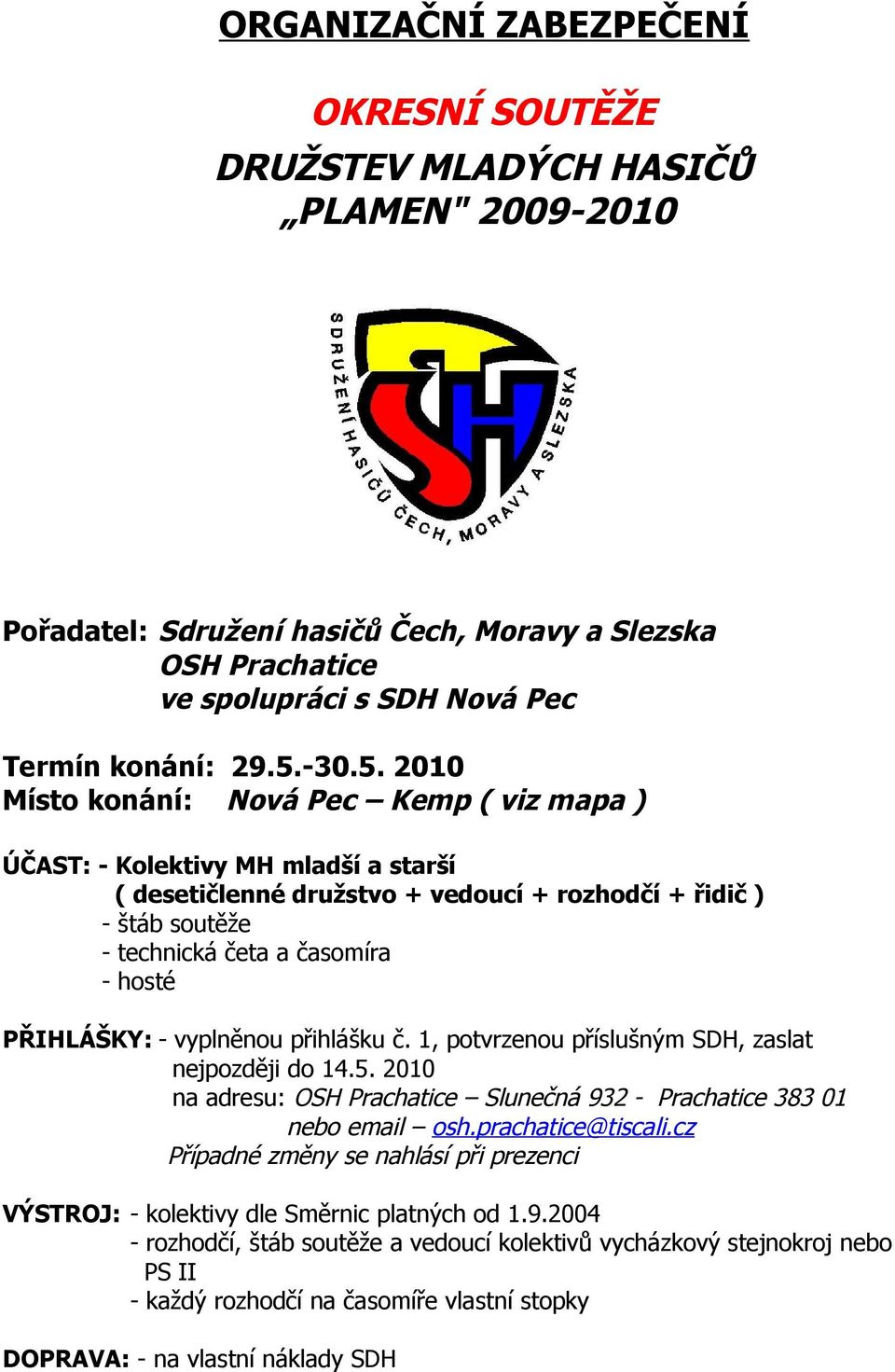 PŘIHLÁŠKY: - vyplněnou přihlášku č. 1, potvrzenou příslušným SDH, zaslat nejpozději do 14.5. 2010 na adresu: OSH Prachatice Slunečná 932 - Prachatice 383 01 nebo email osh.prachatice@tiscali.