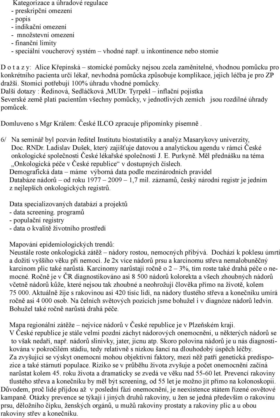 léčba je pro ZP dražší. Stomici potřebují 100% úhradu vhodné pomůcky. Další dotazy : Ředinová, Sedláčková,MUDr.