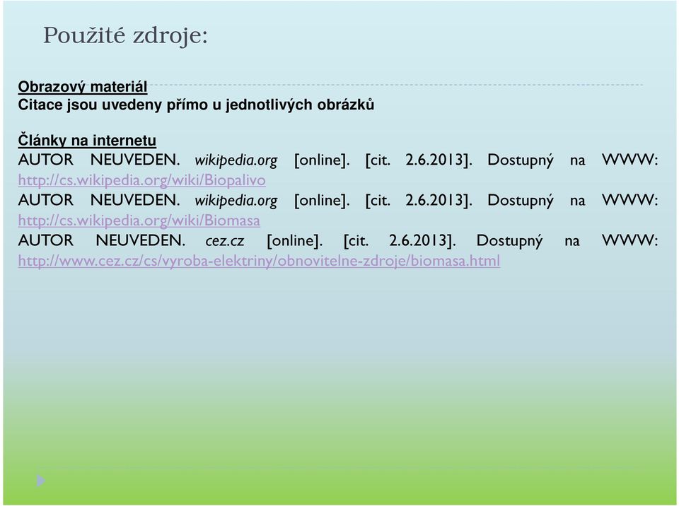 wikipedia.org [online]. [cit. 2.6.2013]. Dostupný na WWW: http://cs.wikipedia.org/wiki/biomasa AUTOR NEUVEDEN. cez.