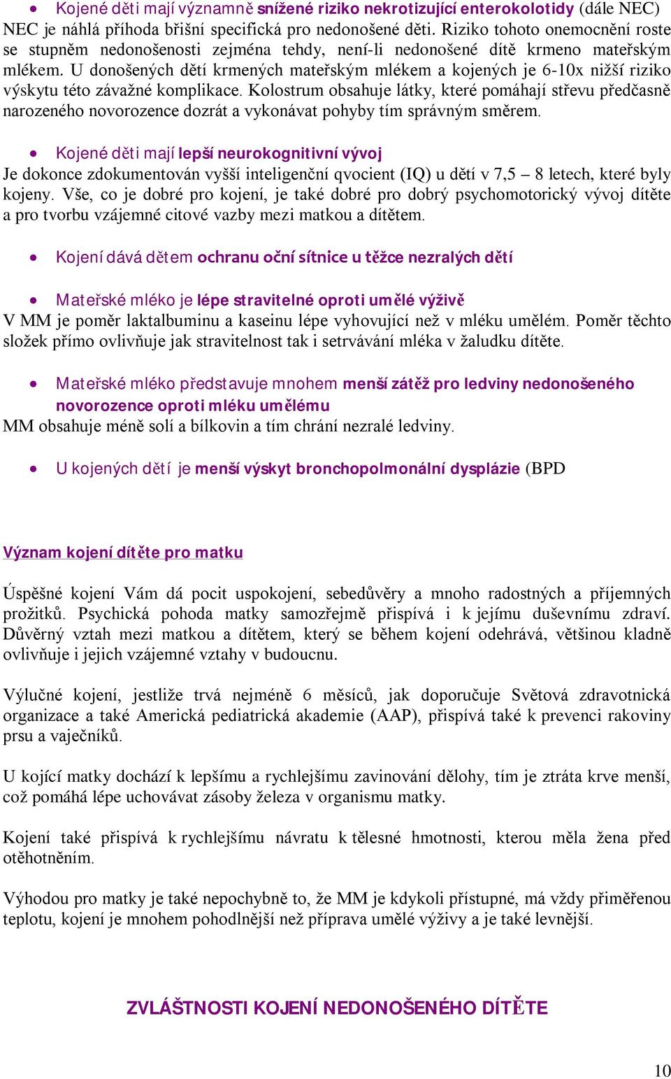 U donošených dětí krmených mateřským mlékem a kojených je 6-10x nižší riziko výskytu této závažné komplikace.