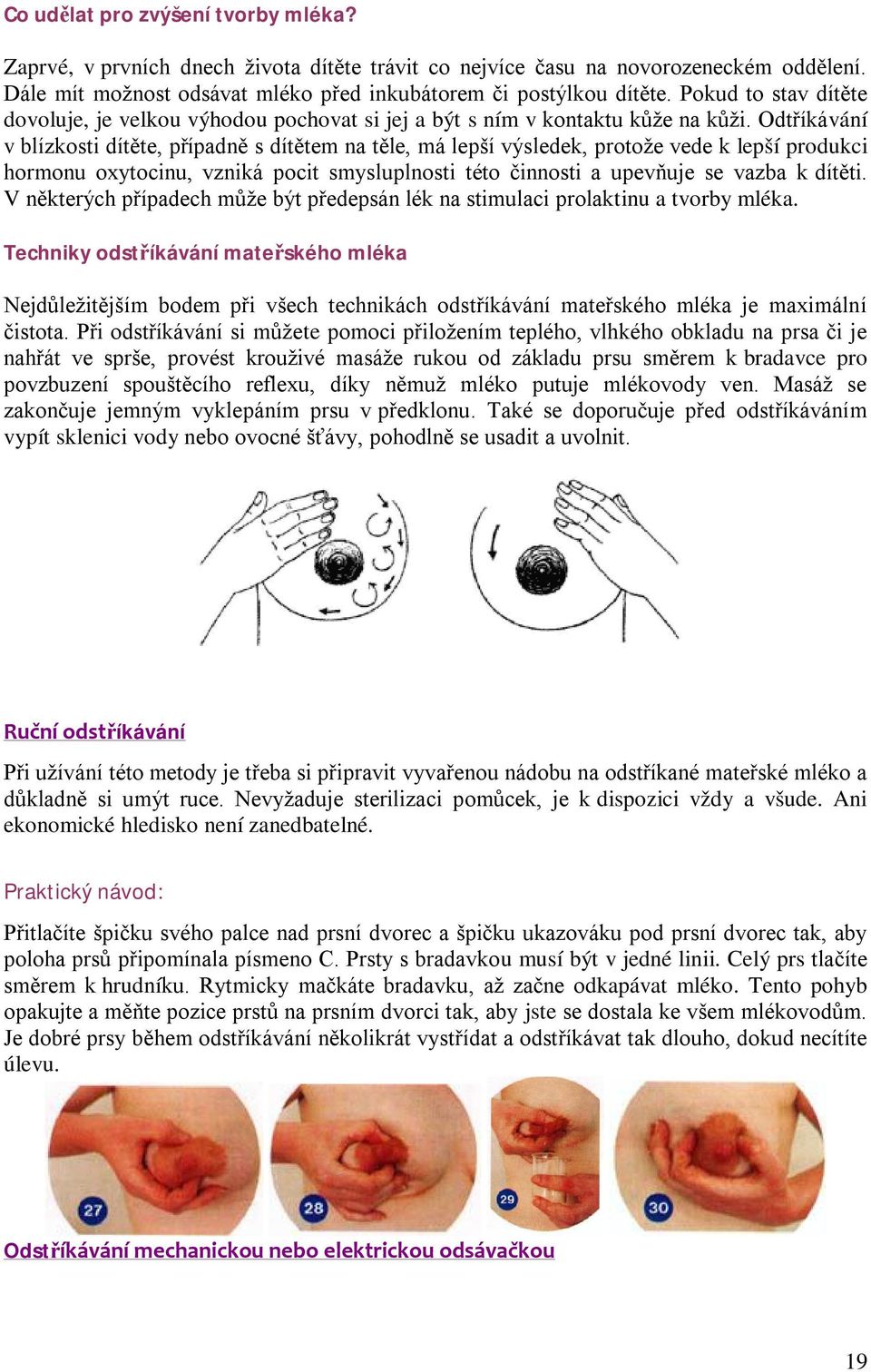 Odtříkávání v blízkosti dítěte, případně s dítětem na těle, má lepší výsledek, protože vede k lepší produkci hormonu oxytocinu, vzniká pocit smysluplnosti této činnosti a upevňuje se vazba k dítěti.