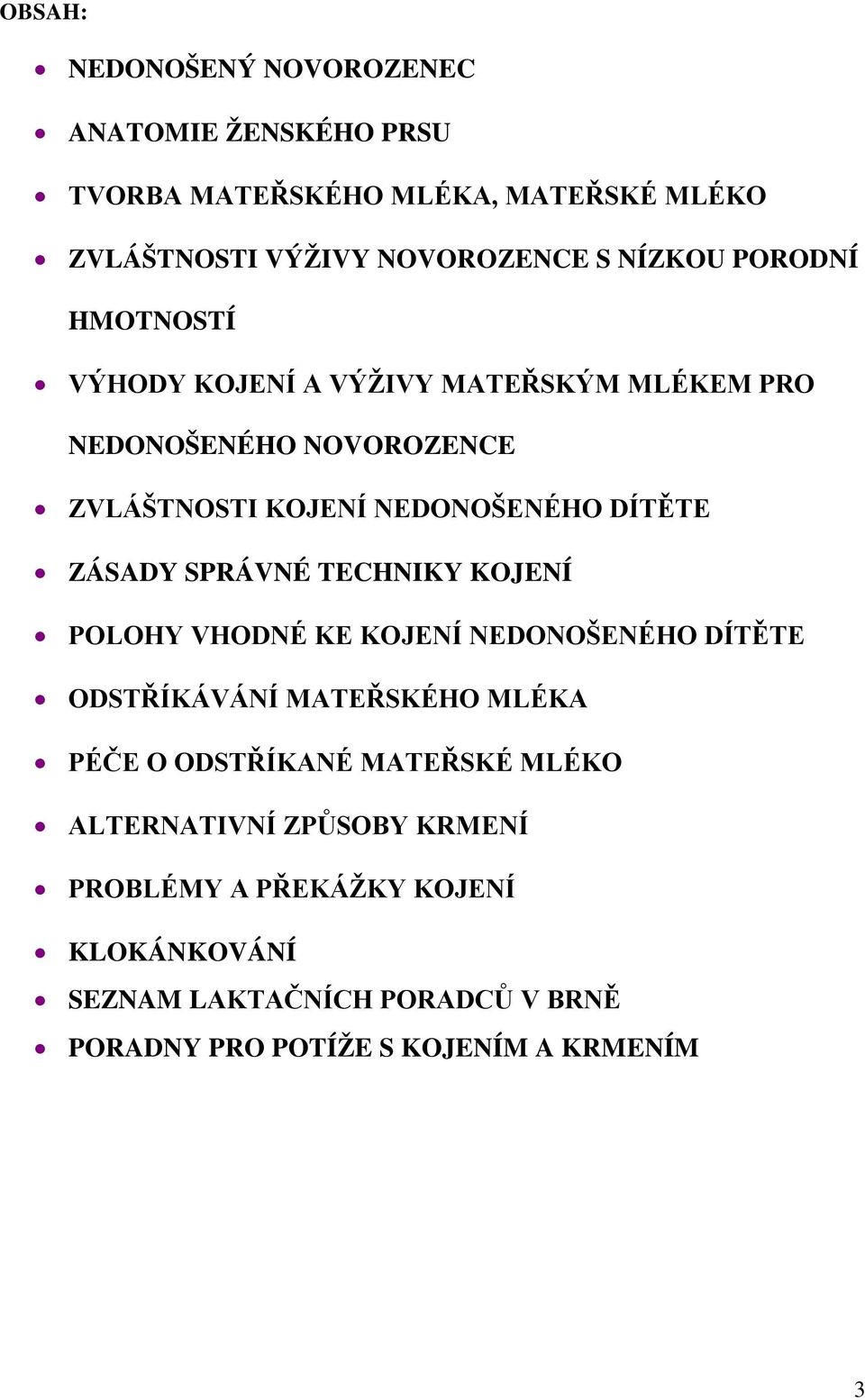 SPRÁVNÉ TECHNIKY KOJENÍ POLOHY VHODNÉ KE KOJENÍ NEDONOŠENÉHO DÍTĚTE ODSTŘÍKÁVÁNÍ MATEŘSKÉHO MLÉKA PÉČE O ODSTŘÍKANÉ MATEŘSKÉ MLÉKO