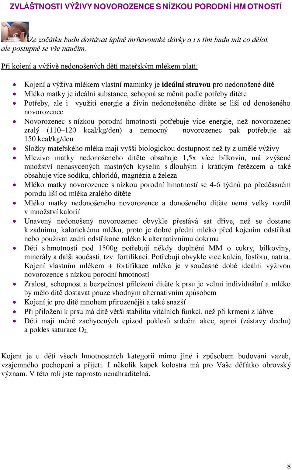 potřeby dítěte Potřeby, ale i využití energie a živin nedonošeného dítěte se liší od donošeného novorozence Novorozenec s nízkou porodní hmotností potřebuje více energie, než novorozenec zralý (110