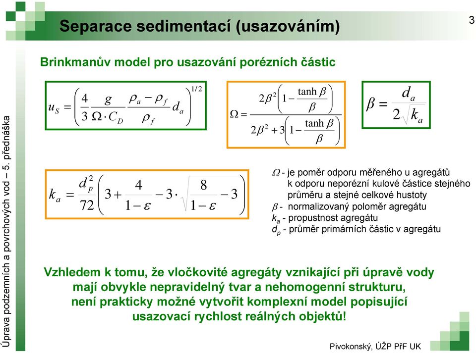 poloměr gregátu k - propustnost gregátu d p -průměr primárních částic v gregátu Vzhledem k tomu, že vločkovité gregáty vznikjící při úprvě