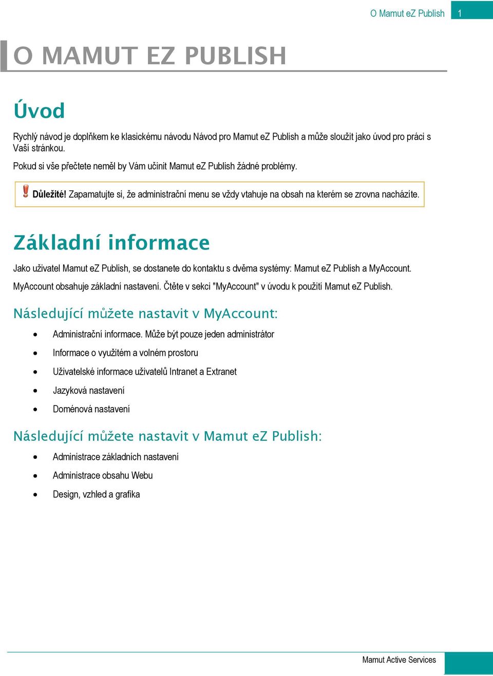 Základní informace Jako uživatel Mamut ez Publish, se dostanete do kontaktu s dvěma systémy: Mamut ez Publish a MyAccount. MyAccount obsahuje základní nastavení.