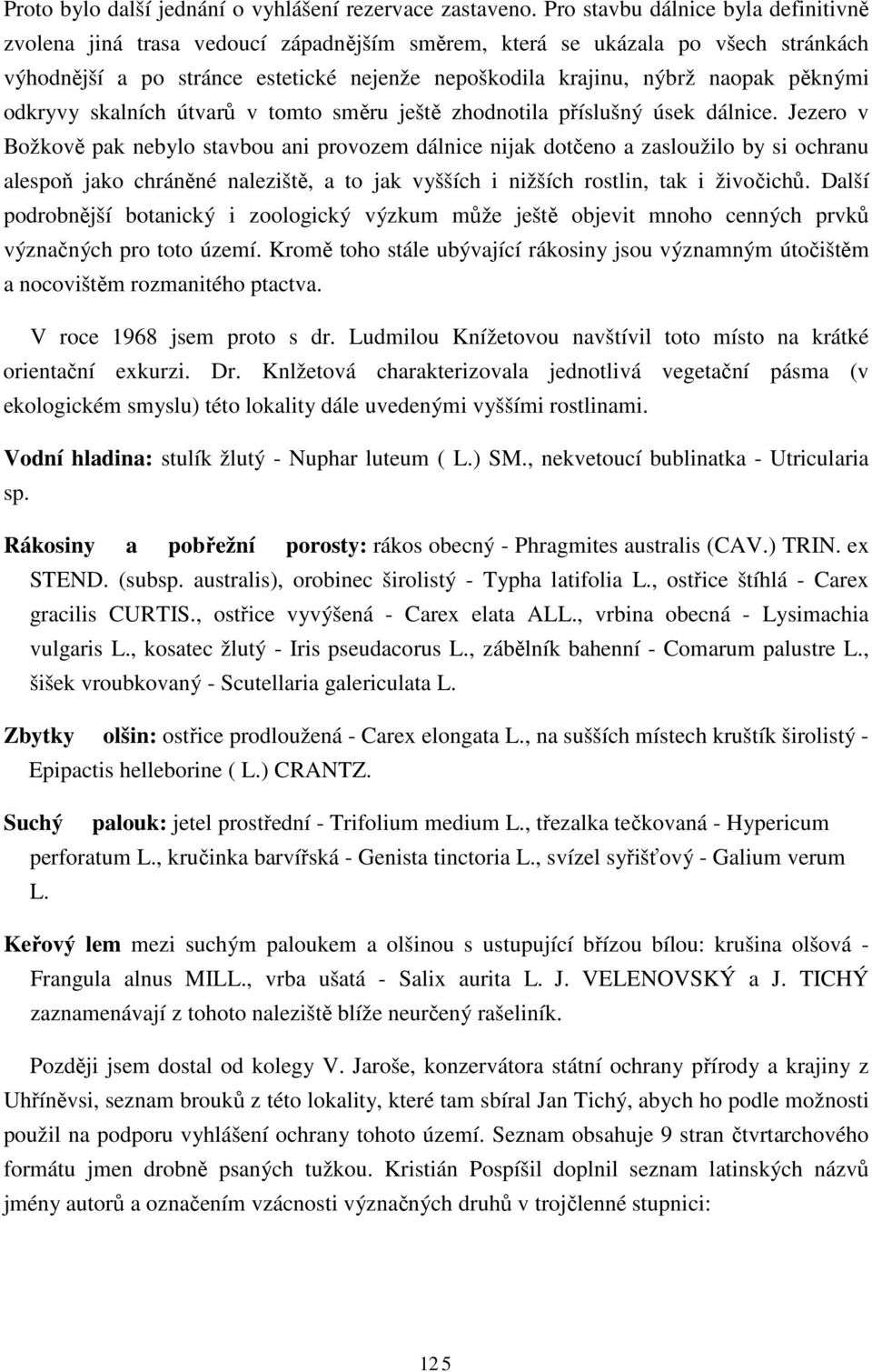 pěknými odkryvy skalních útvarů v tomto směru ještě zhodnotila příslušný úsek dálnice.