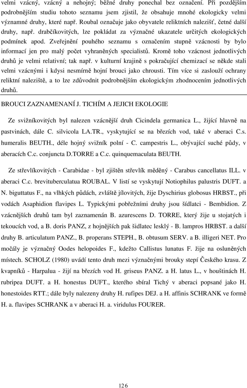 Zveřejnění pouhého seznamu s označením stupně vzácnosti by bylo informací jen pro malý počet vyhraněných specialistů. Kromě toho vzácnost jednotlivých druhů je velmi relativní; tak např.