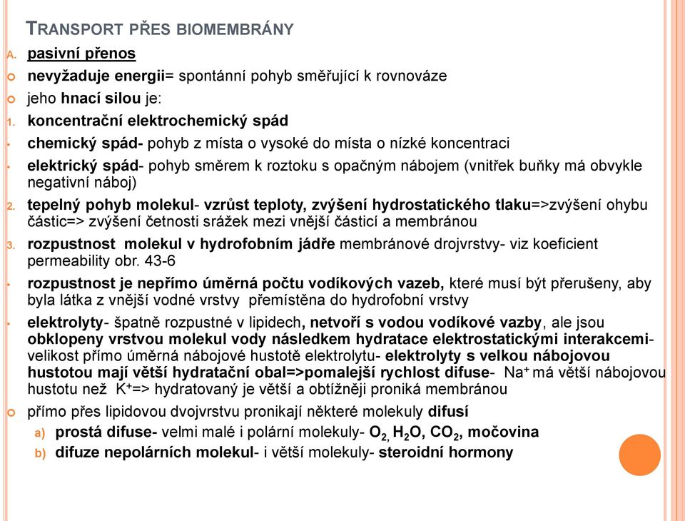 náboj) 2. tepelný pohyb molekul- vzrůst teploty, zvýšení hydrostatického tlaku=>zvýšení ohybu částic=> zvýšení četnosti srážek mezi vnější částicí a membránou 3.