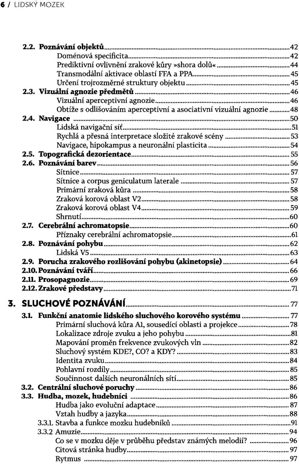 .. 50 Lidská navigační síť.... 51 Rychlá a přesná interpretace složité zrakové scény... 53 Navigace, hipokampus a neuronální plasticita... 54 2.5. Topografická dezorientace... 55 2.6. Poznávání barev.