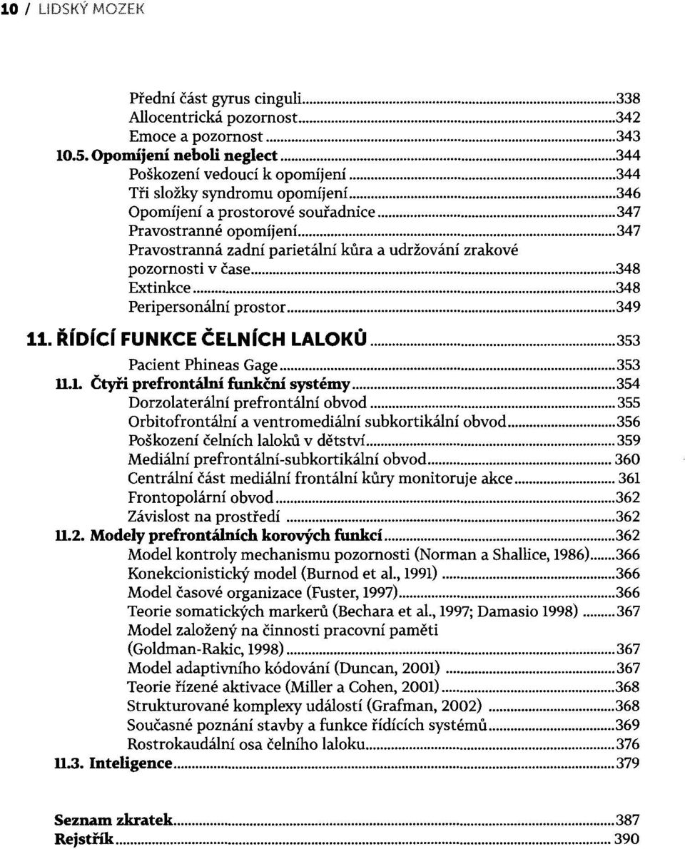 .. 348 Extinkce... 348 Peripersonální prostor... 349 11. ŘíDící FUNKCE ČELNíCH LALOKŮ... 353 Pacient Phineas Gage... 353 ll.l. Čtyři prefrontální funkční systémy.