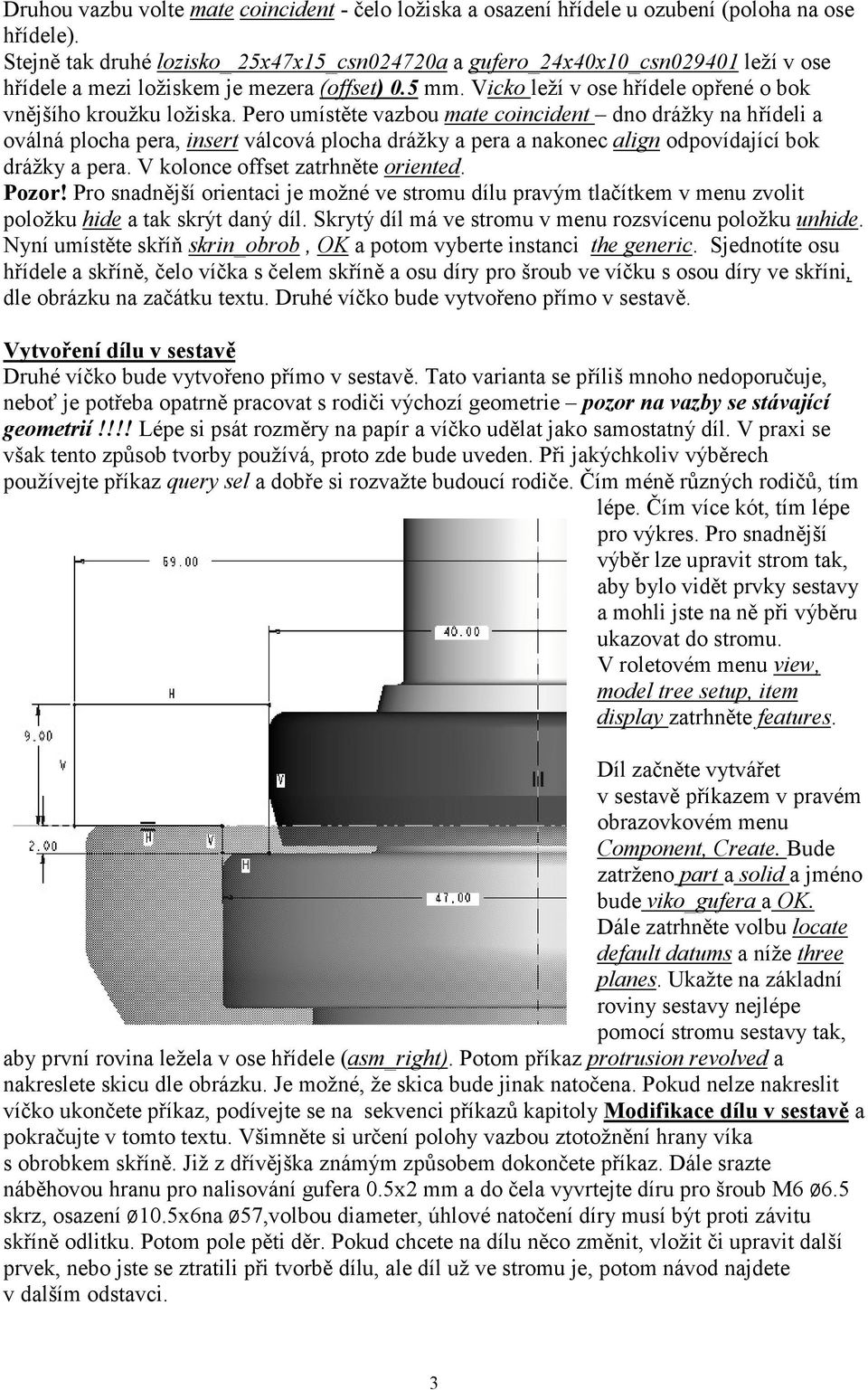 Pero umístěte vazbou mate coincident dno drážky na hřídeli a oválná plocha pera, insert válcová plocha drážky a pera a nakonec align odpovídající bok drážky a pera.