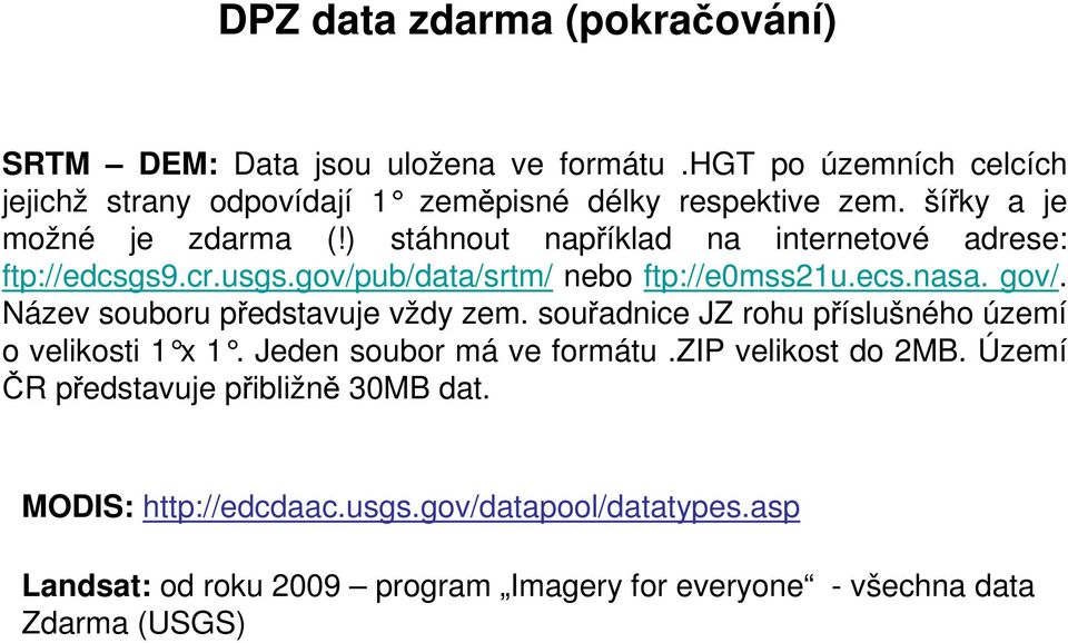 Název souboru představuje vždy zem. souřadnice JZ rohu příslušného území o velikosti 1 x 1. Jeden soubor má ve formátu.zip velikost do 2MB.