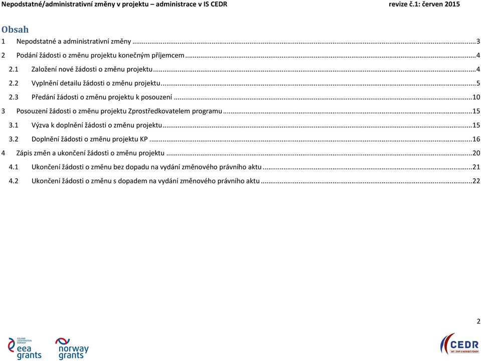 1 Výzva k doplnění žádosti o změnu projektu... 15 3.2 Doplnění žádosti o změnu projektu KP... 16 4 Zápis změn a ukončení žádosti o změnu projektu... 20 4.