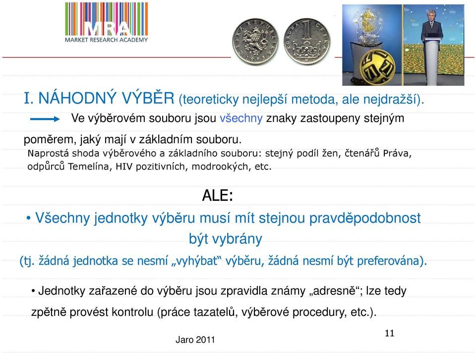 Naprostá shoda výběrového a základního souboru: stejný podíl žen, čtenářů Práva, odpůrců Temelína, HIV pozitivních, modrookých, etc.