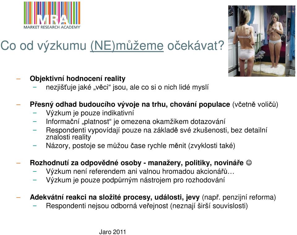 indikativní Informační platnost je omezena okamžikem dotazování Respondenti vypovídají pouze na základě své zkušenosti, bez detailní znalosti reality Názory, postoje se můžou čase