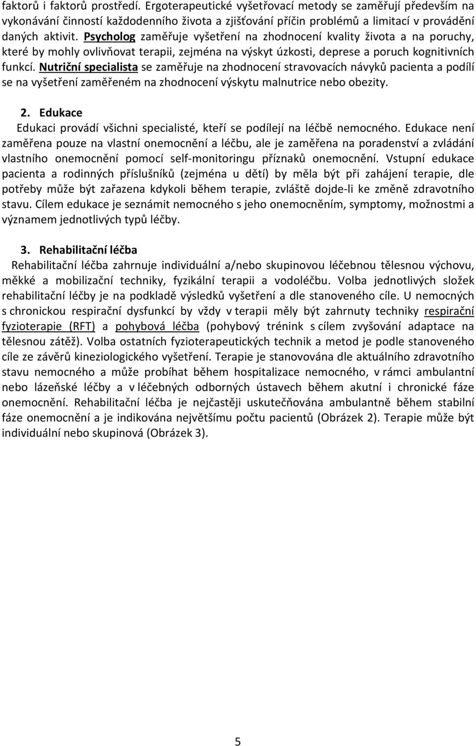 Nutriční specialista se zaměřuje na zhodnocení stravovacích návyků pacienta a podílí se na vyšetření zaměřeném na zhodnocení výskytu malnutrice nebo obezity. 2.