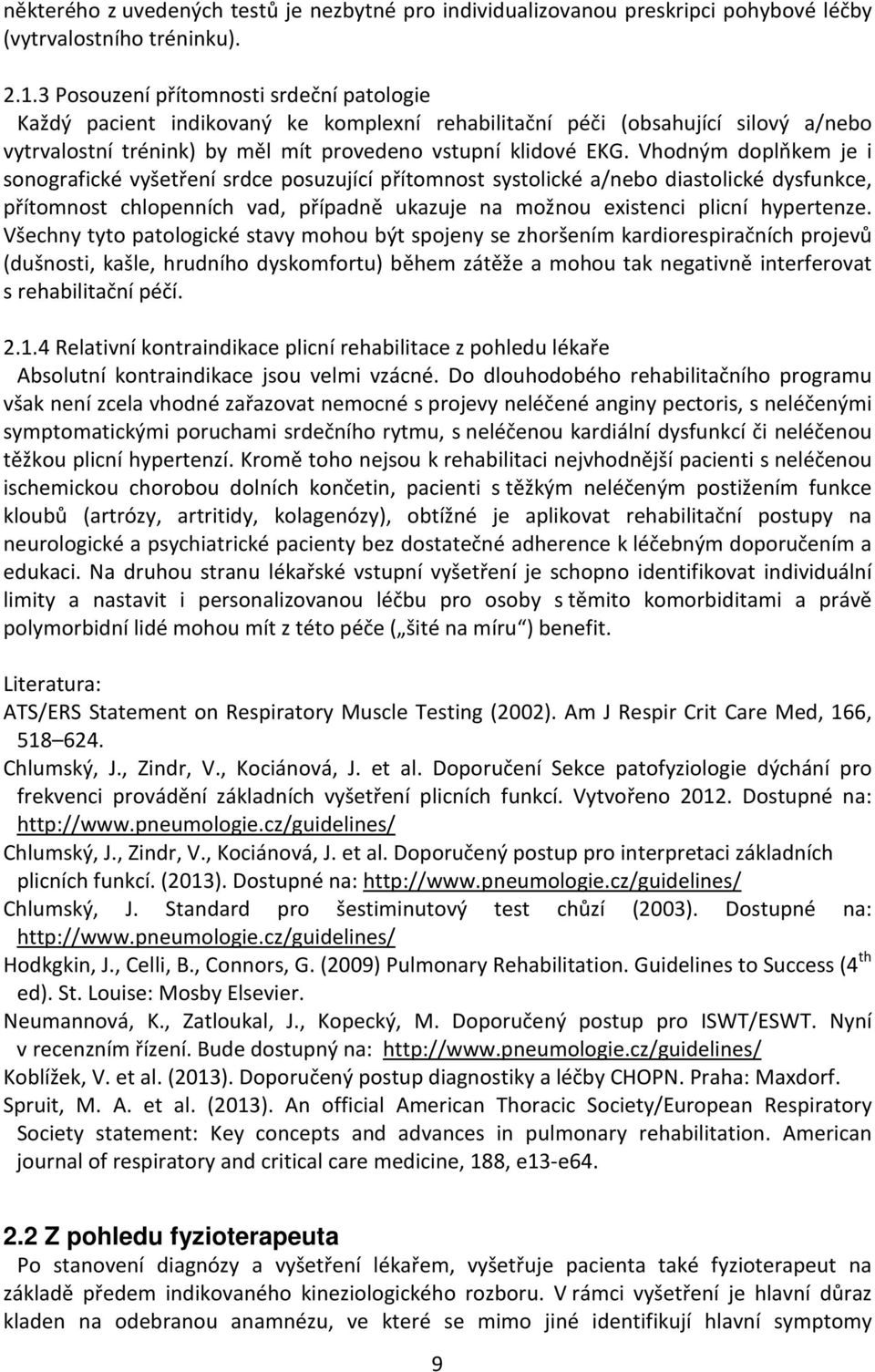 Vhodným doplňkem je i sonografické vyšetření srdce posuzující přítomnost systolické a/nebo diastolické dysfunkce, přítomnost chlopenních vad, případně ukazuje na možnou existenci plicní hypertenze.