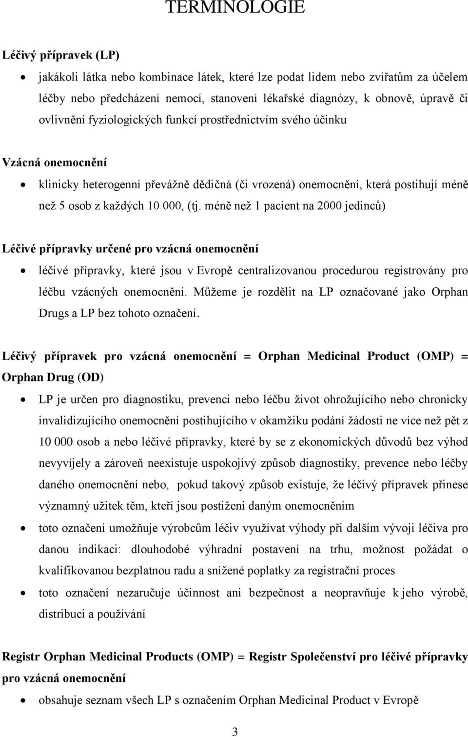 méně než 1 pacient na 2000 jedinců) Léčivé přípravky určené pro vzácná onemocnění léčivé přípravky, které jsou v Evropě centralizovanou procedurou registrovány pro léčbu vzácných onemocnění.