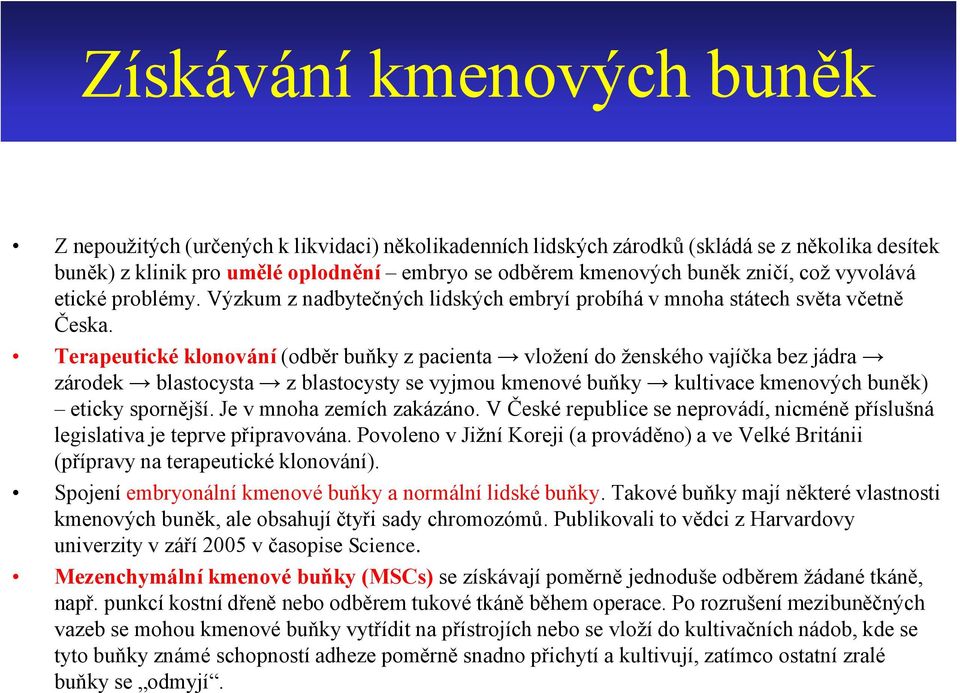 Terapeutické klonování (odběr buňky z pacienta vložení do ženského vajíčka bez jádra zárodek blastocysta z blastocysty se vyjmou kmenové buňky kultivace kmenových buněk) eticky spornější.