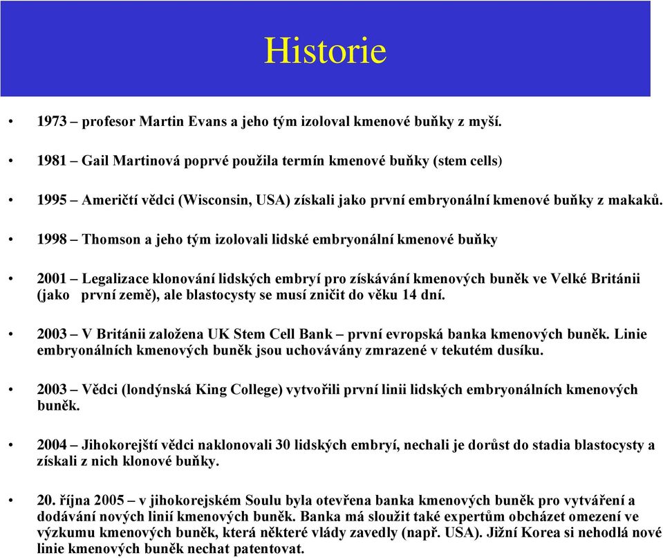 1998 Thomson a jeho tým izolovali lidské embryonální kmenové buňky 2001 Legalizace klonování lidských embryí pro získávání kmenových buněk ve Velké Británii (jako první země), ale blastocysty se musí