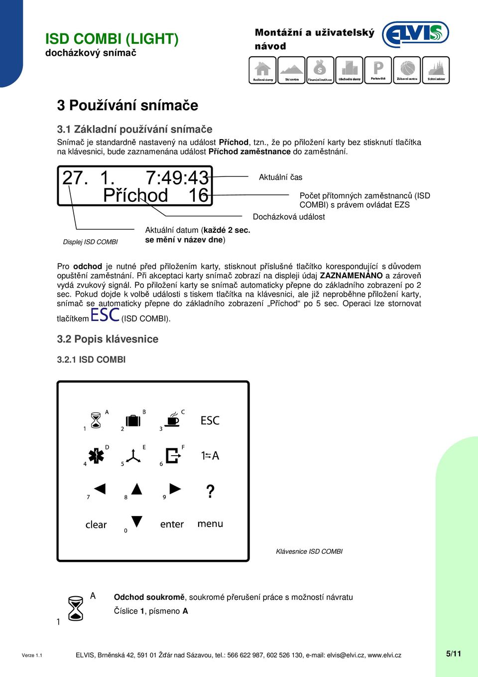 se mění v název dne) Docházková událost Počet přítomných zaměstnanců (ISD COMBI) s právem ovládat EZS Pro odchod je nutné před přiložením karty, stisknout příslušné tlačítko korespondující s důvodem