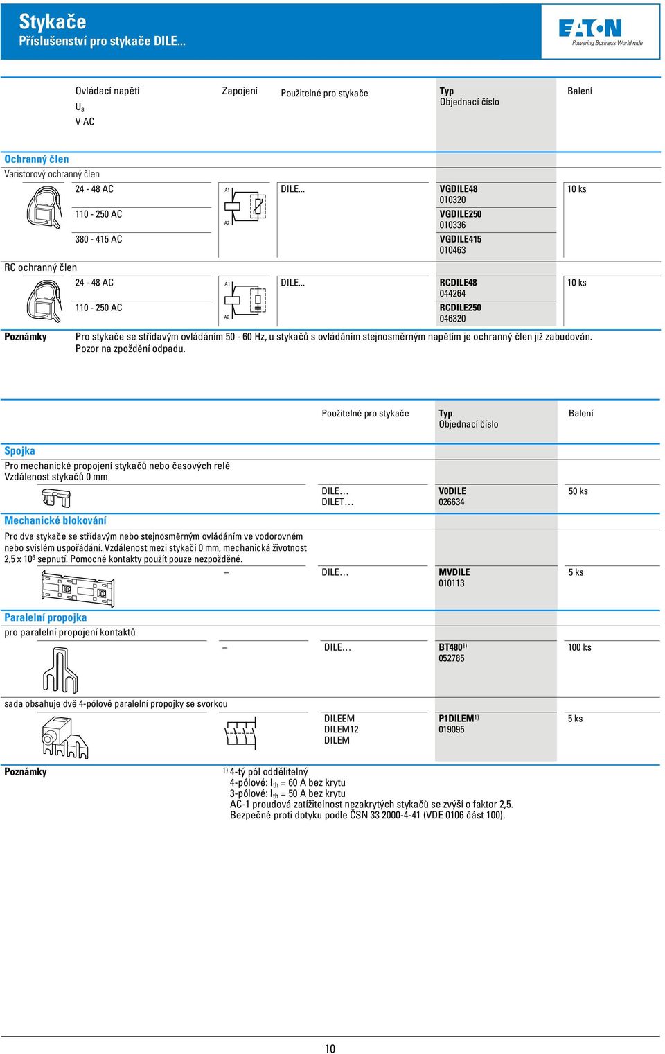 .. RCDILE48 04464 110-50 AC RCDILE50 04630 Pro stykače se střídavým ovládáním 50-60 Hz, u stykačů s ovládáním stejnosměrným napětím je ochranný člen již zabudován. Pozor na zpoždění odpadu.