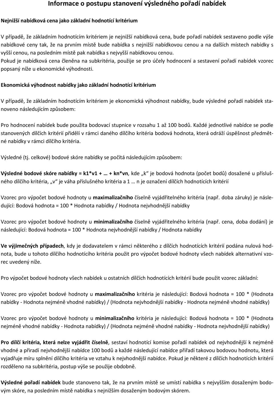 nabídkovou cenou. Pokud je nabídková cena členěna na subkritéria, použije se pro účely hodnocení a sestavení pořadí nabídek vzorec popsaný níže u ekonomické výhodnosti.