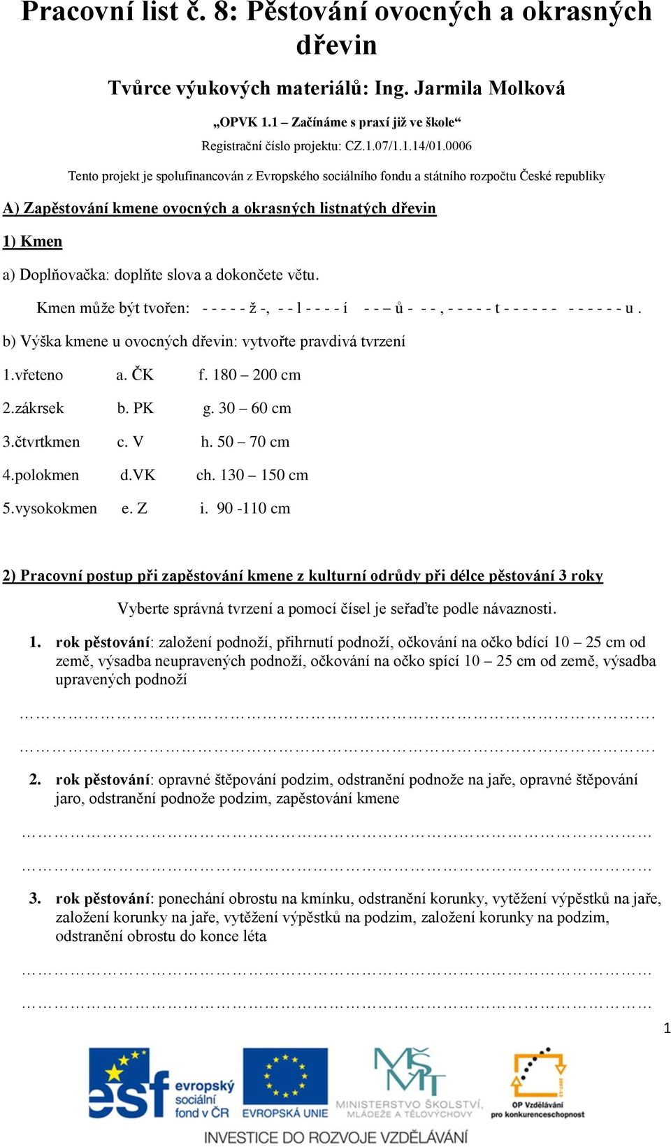 zákrsek b. PK g. 30 60 cm 3.čtvrtkmen c. V h. 50 70 cm 4.polokmen d.vk ch. 130 150 cm 5.vysokokmen e. Z i.