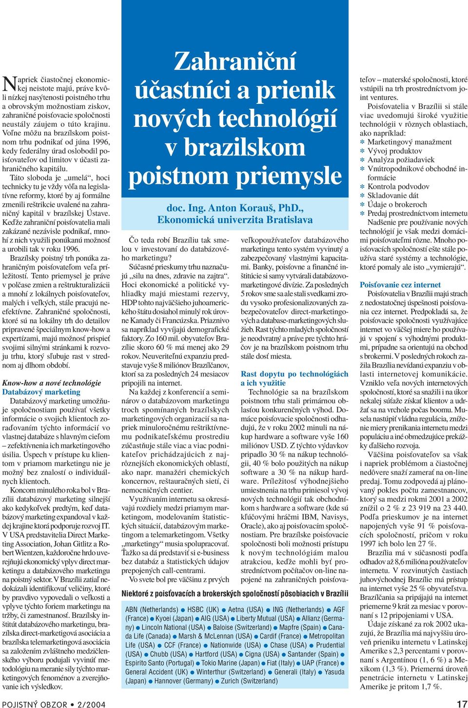 T to sloboda je Ñumel ì, hoci technicky tu je vûdy vùæa na legislatìvne reformy, ktorè by aj form lne zmenili reötrikcie uvalenè na zahraniën kapit l v brazìlskej stave.